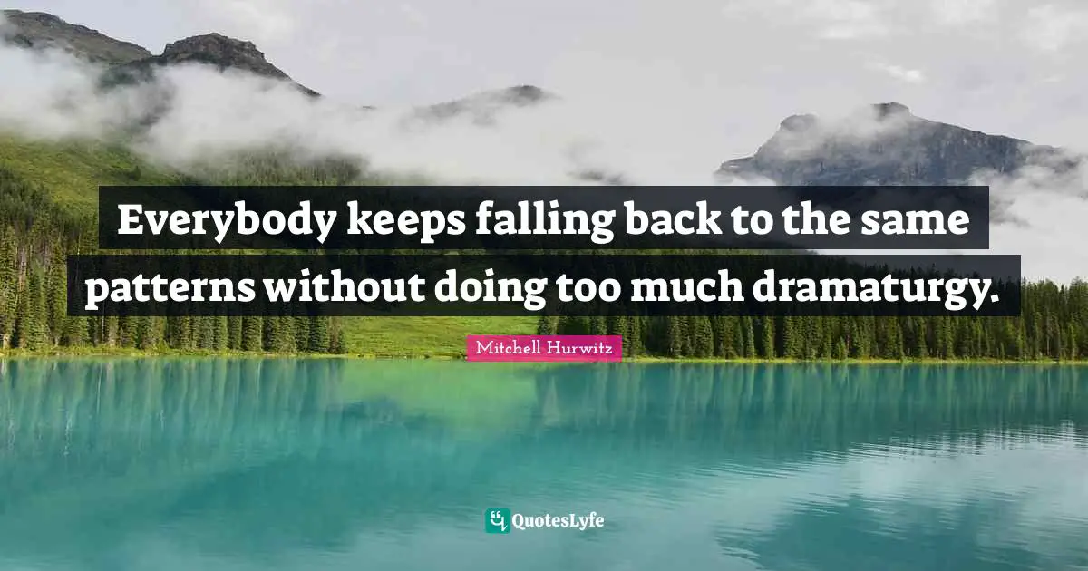 Everybody keeps falling back to the same patterns without doing too much dramaturgy.