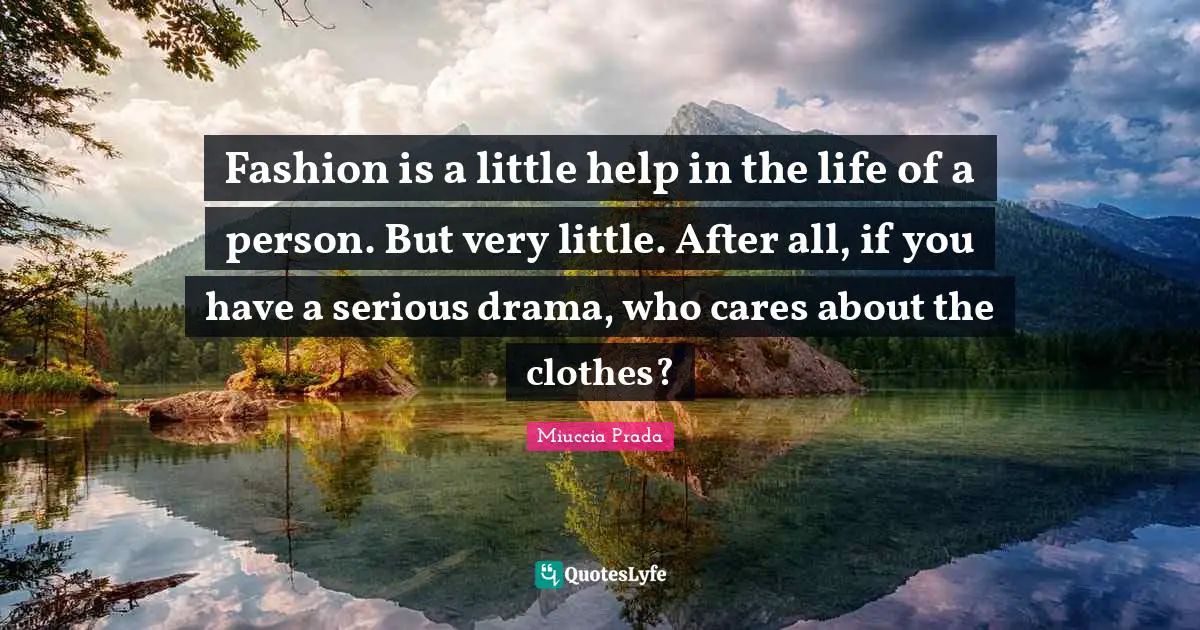 Fashion is a little help in the life of a person. But very little. After all, if you have a serious drama, who cares about the clothes?