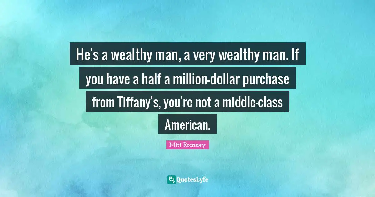 He's a wealthy man, a very wealthy man. If you have a half a million-dollar purchase from Tiffany's, you're not a middle-class American.