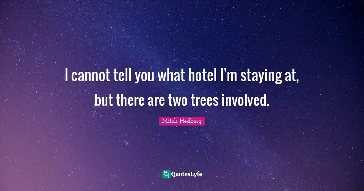 I cannot tell you what hotel I'm staying at, but there are two trees involved.