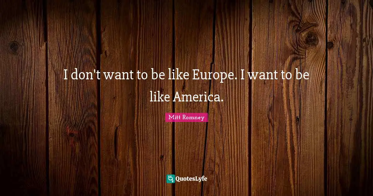 I don't want to be like Europe. I want to be like America.