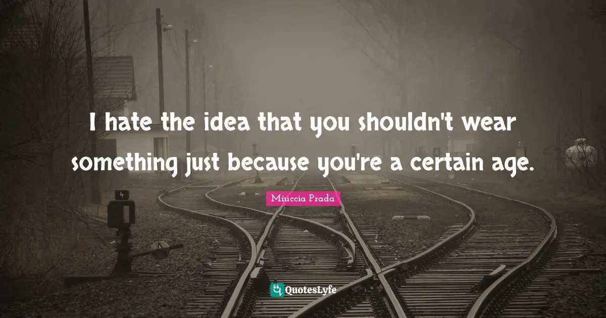 I hate the idea that you shouldn't wear something just because you're a certain age.