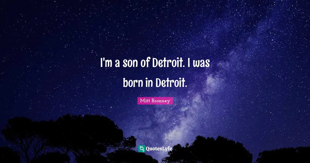 I'm a son of Detroit. I was born in Detroit.