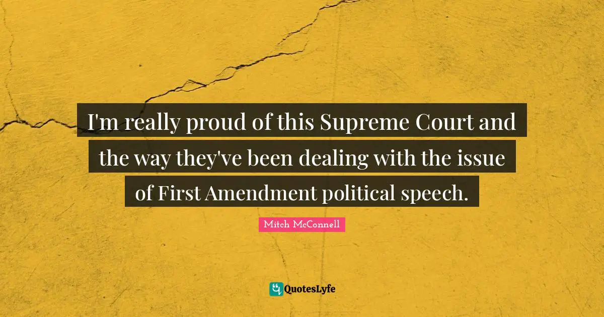 I'm really proud of this Supreme Court and the way they've been dealing with the issue of First Amendment political speech.