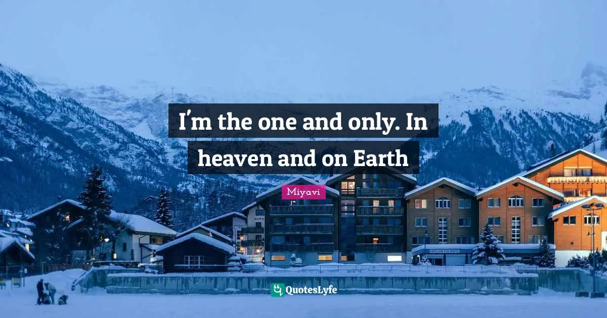 I'm the one and only. In heaven and on Earth