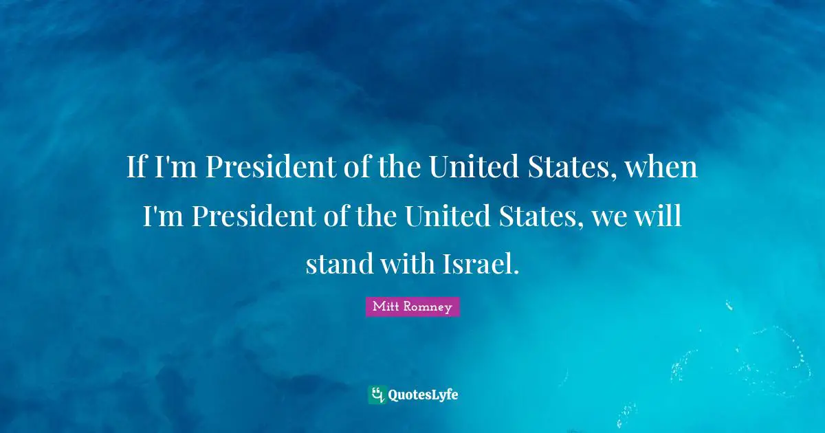 If I'm President of the United States, when I'm President of the United States, we will stand with Israel.