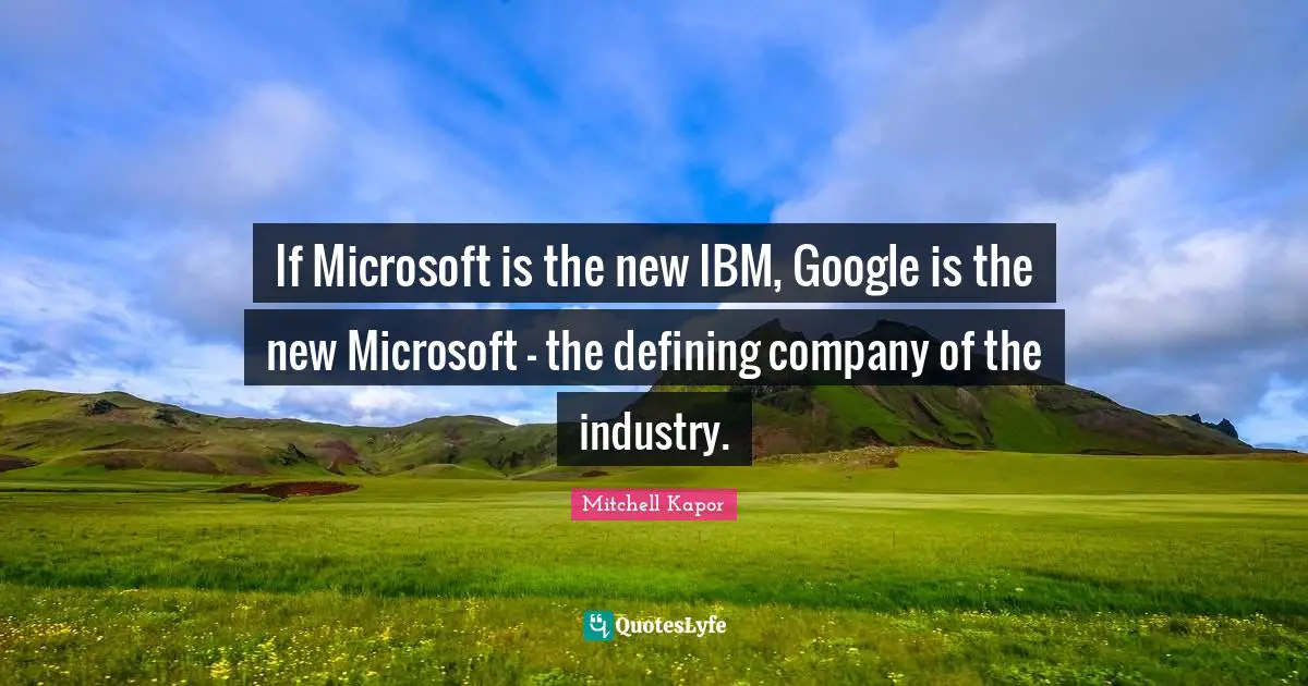 If Microsoft is the new IBM, Google is the new Microsoft - the defining company of the industry.