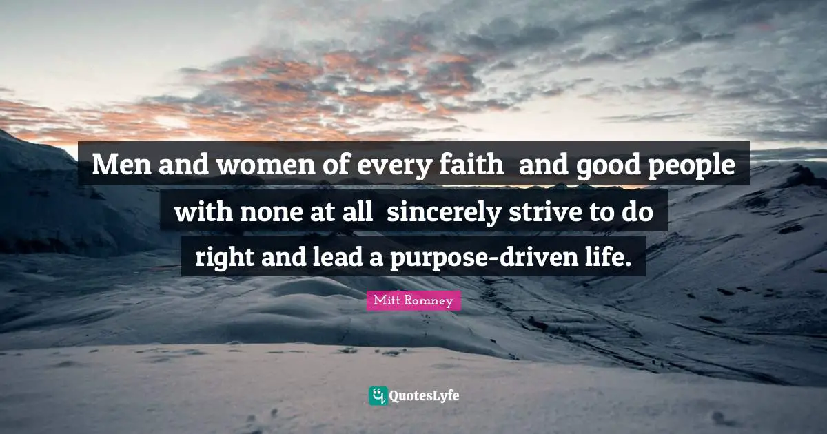 Men and women of every faithб and good people with none at allб sincerely strive to do right and lead a purpose-driven life.