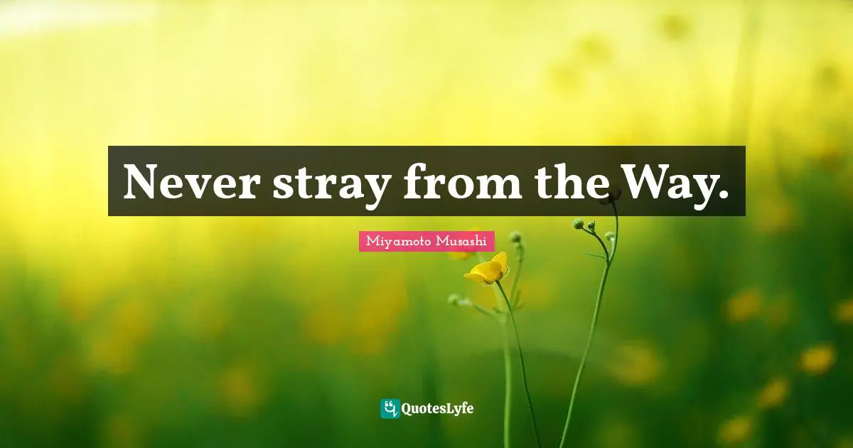 Never stray from the Way.