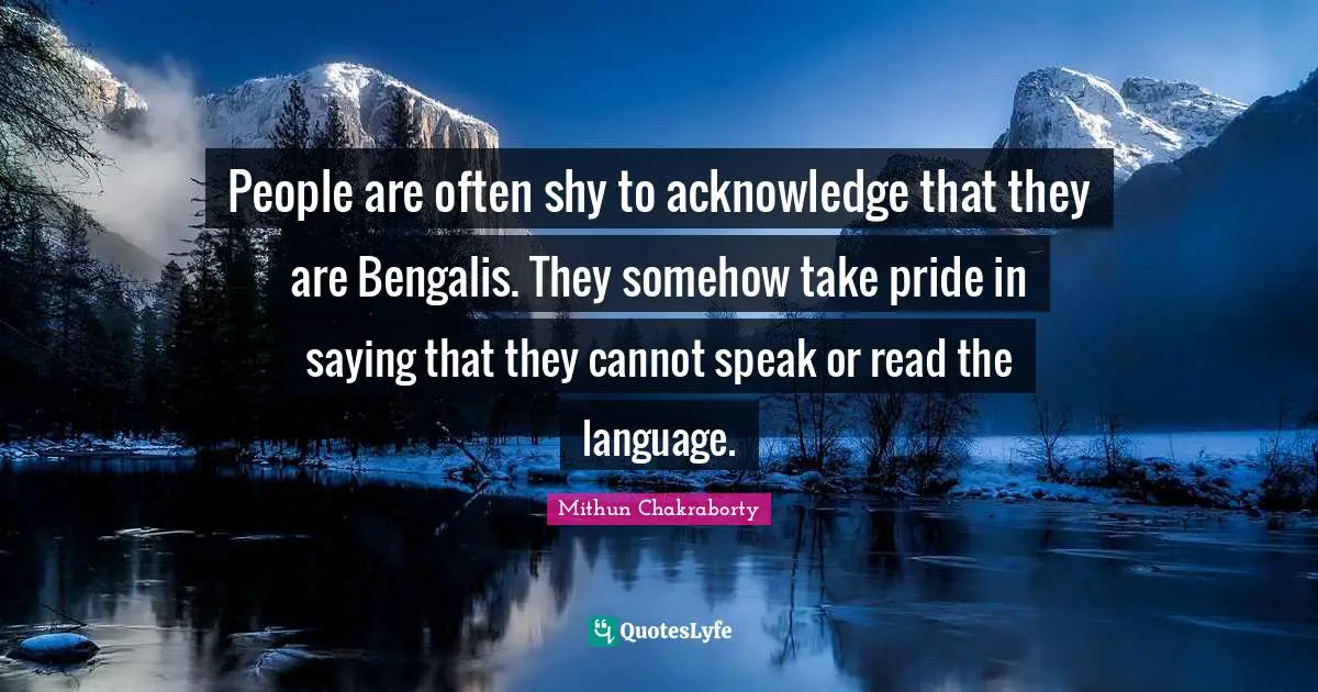 People are often shy to acknowledge that they are Bengalis. They somehow take pride in saying that they cannot speak or read the language.
