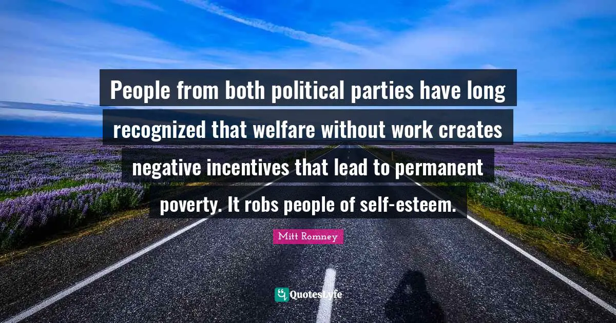 People from both political parties have long recognized that welfare without work creates negative incentives that lead to permanent poverty. It robs people of self-esteem.