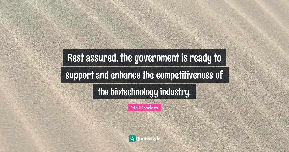 Rest assured, the government is ready to support and enhance the competitiveness of the biotechnology industry.