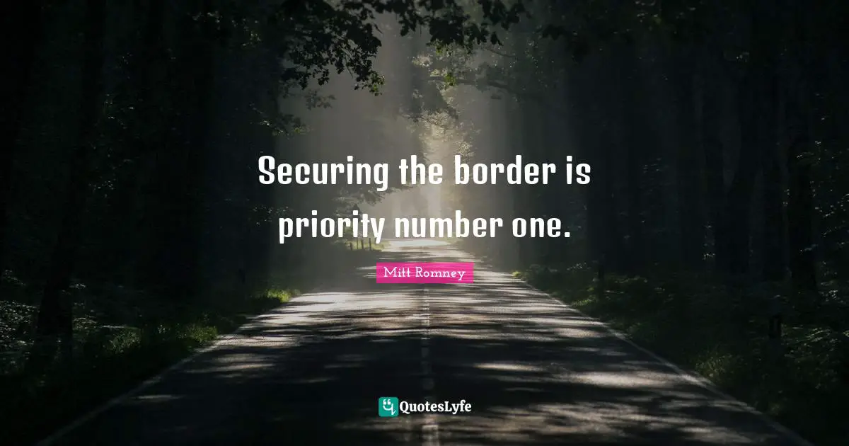 Securing the border is priority number one.