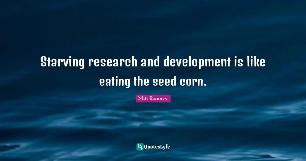 Starving research and development is like eating the seed corn.
