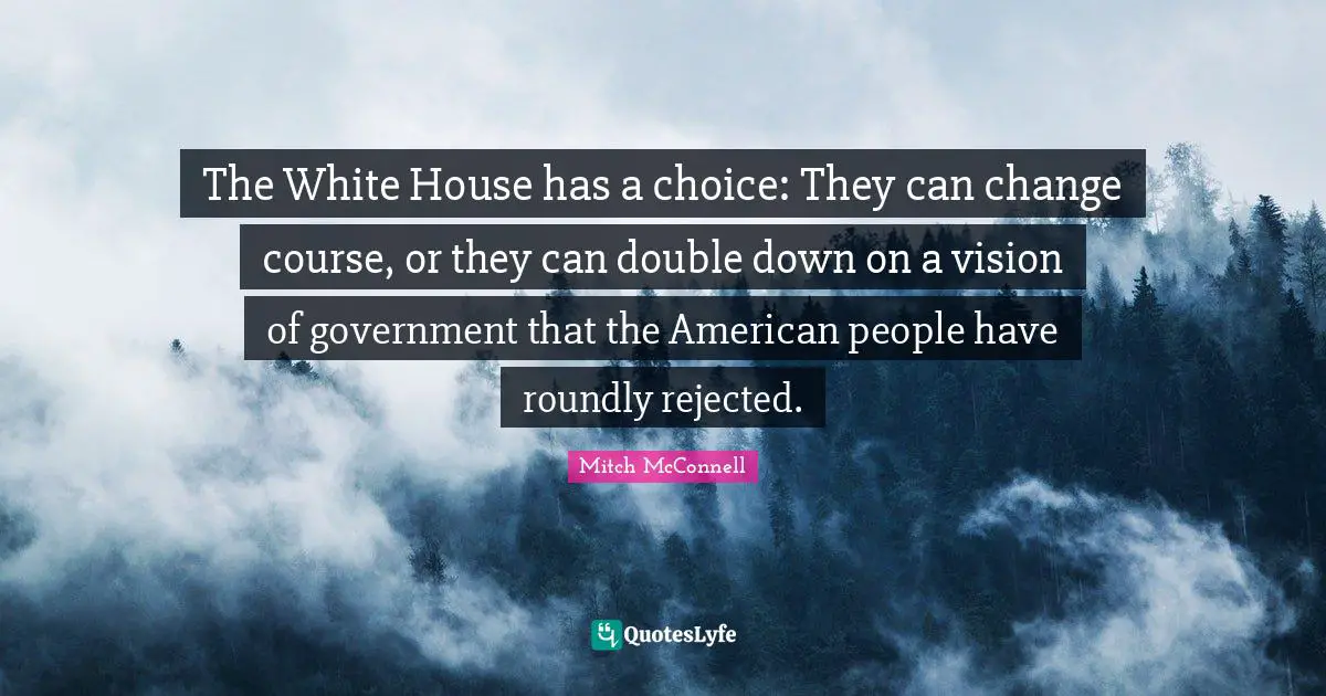 The White House has a choice: They can change course, or they can double down on a vision of government that the American people have roundly rejected.