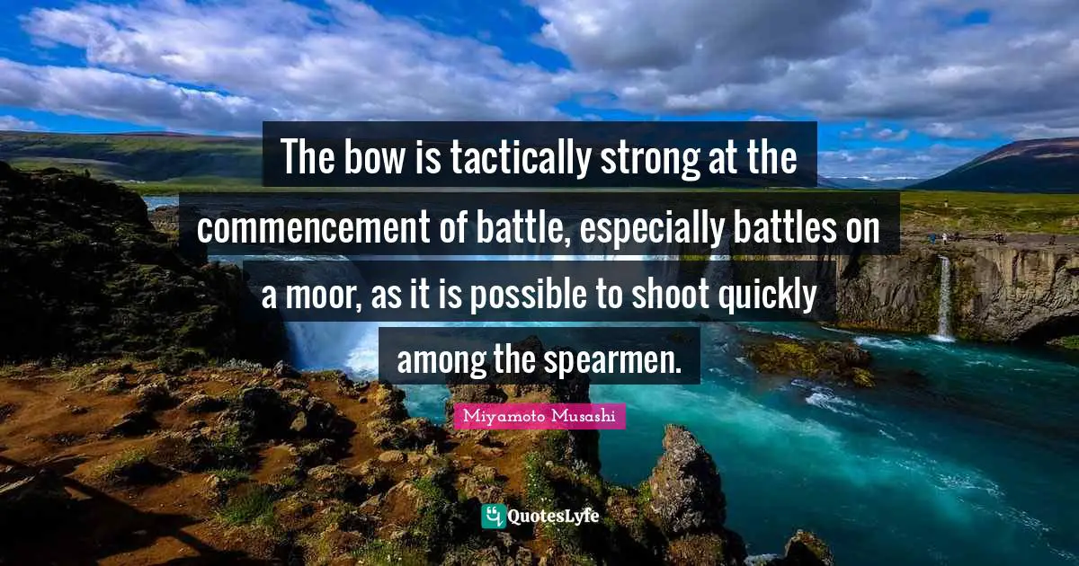 The bow is tactically strong at the commencement of battle, especially battles on a moor, as it is possible to shoot quickly among the spearmen.