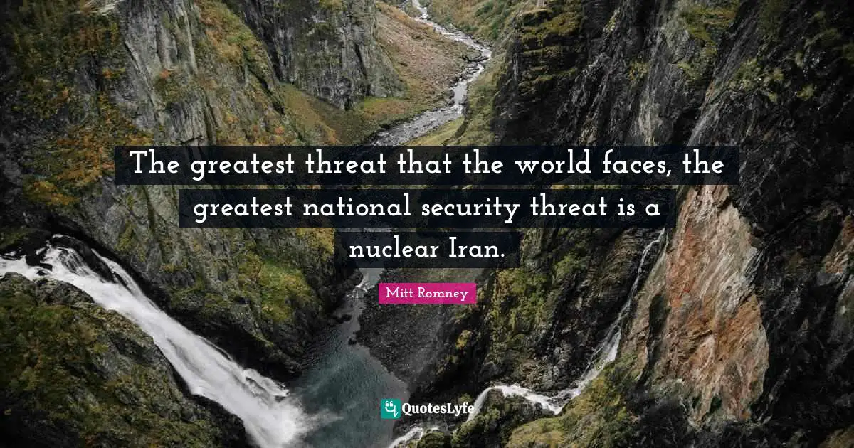 The greatest threat that the world faces, the greatest national security threat is a nuclear Iran.