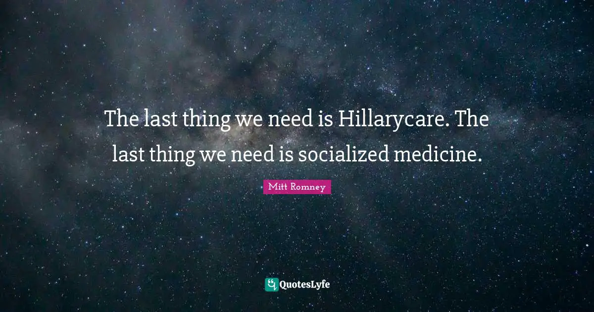 The last thing we need is Hillarycare. The last thing we need is socialized medicine.