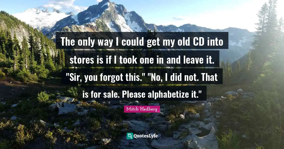 The only way I could get my old CD into stores is if I took one in and leave it. "Sir, you forgot this." "No, I did not. That is for sale. Please alphabetize it."