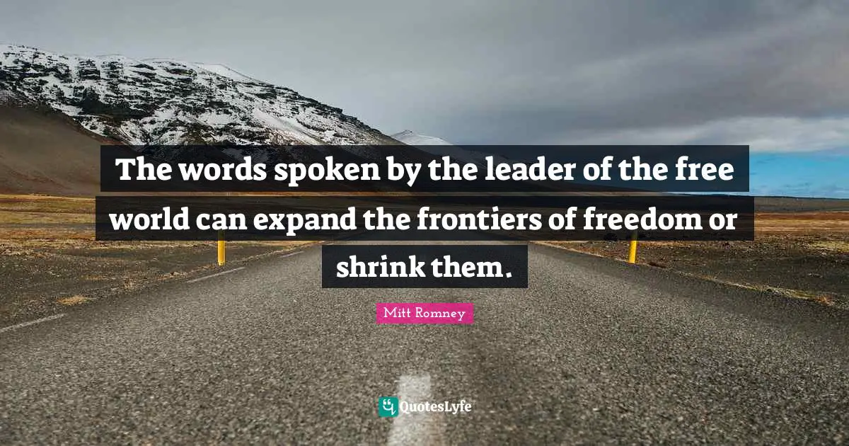 The words spoken by the leader of the free world can expand the frontiers of freedom or shrink them.
