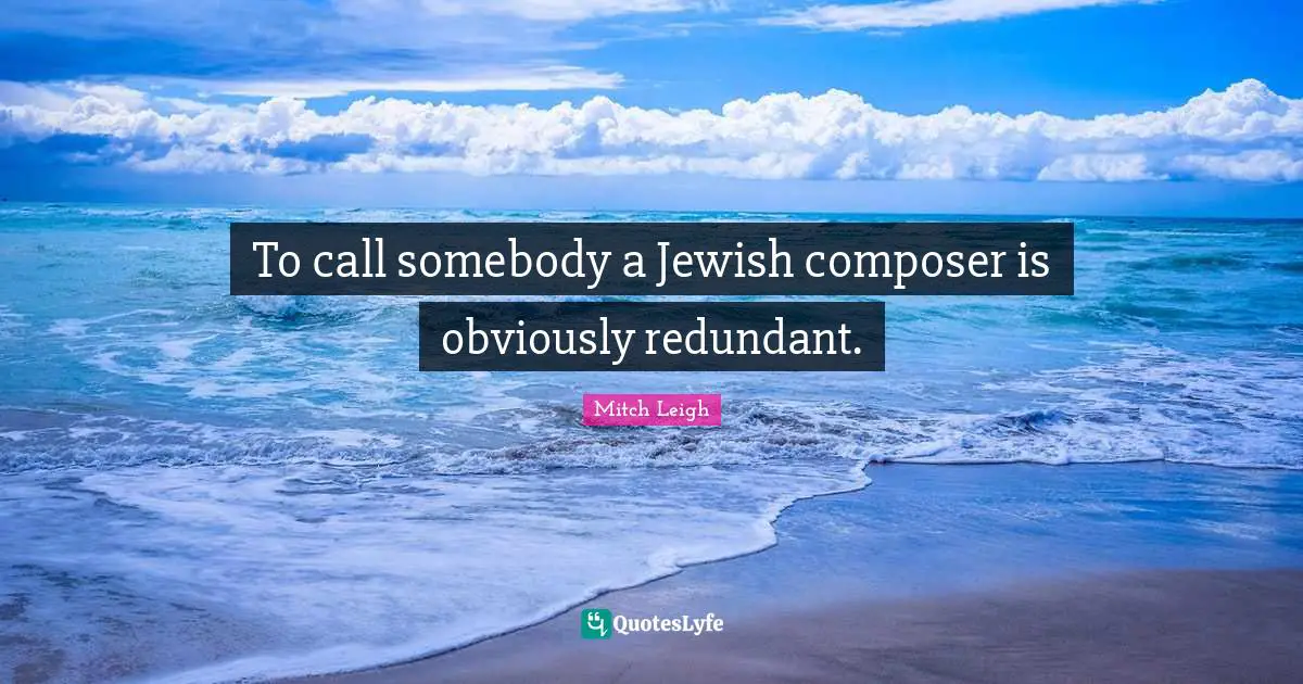 To call somebody a Jewish composer is obviously redundant.