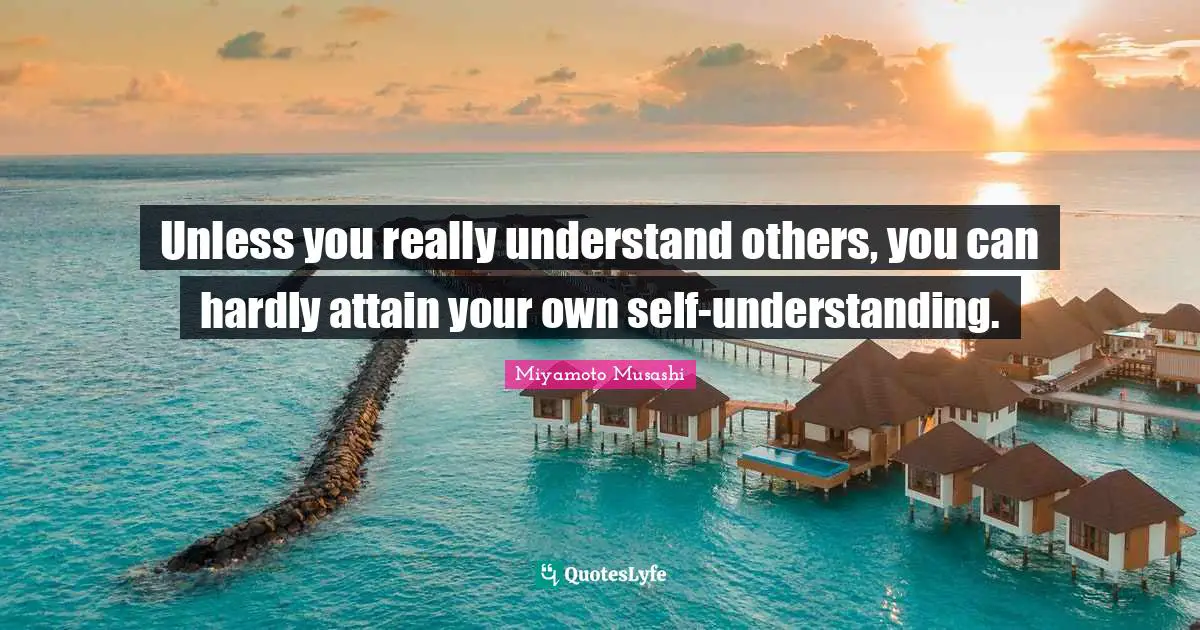 Self Understanding Quotes: "Unless you really understand others, you can hardly attain your own self-understanding."