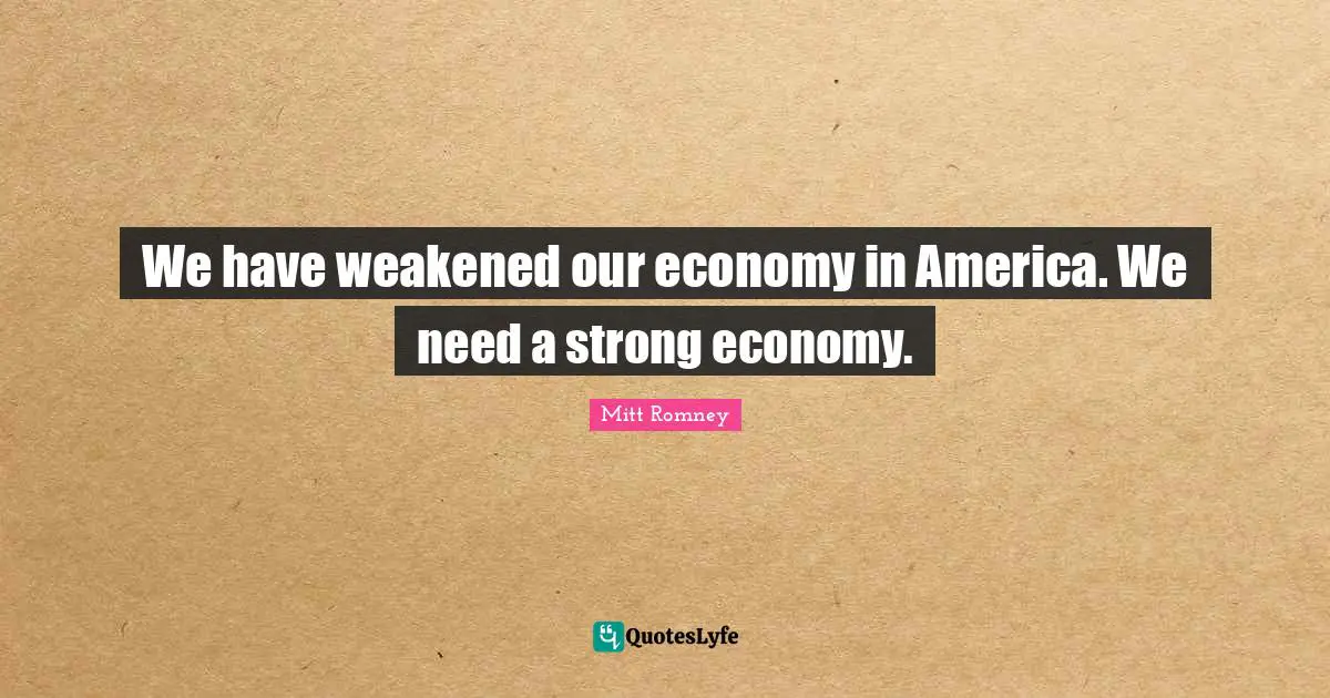 We have weakened our economy in America. We need a strong economy.