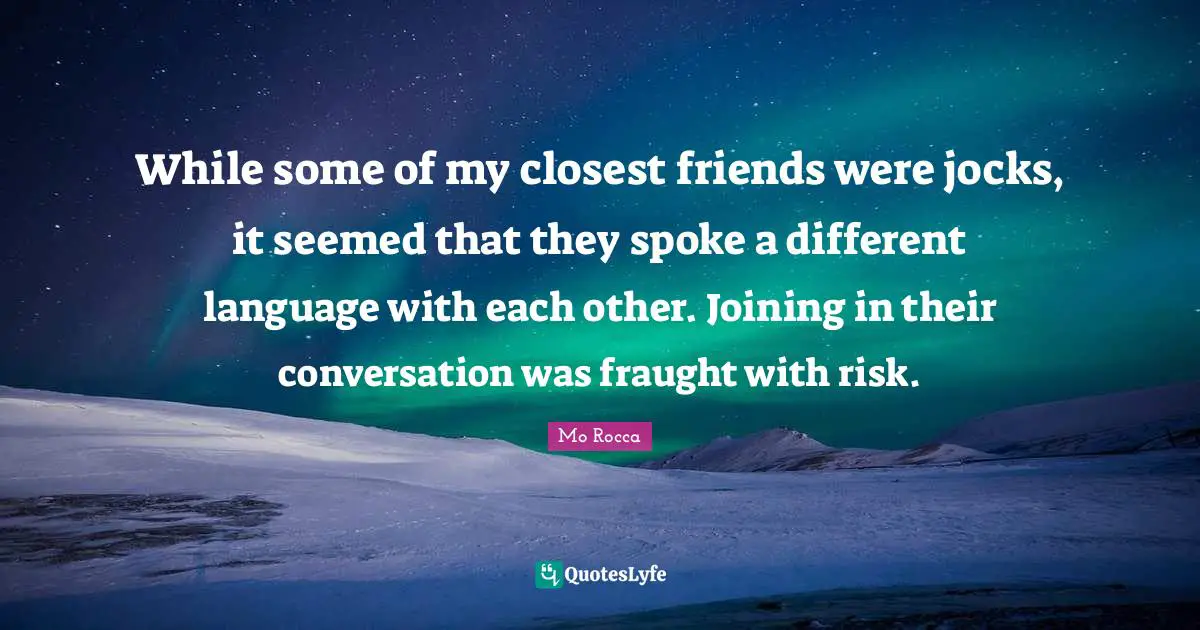 While some of my closest friends were jocks, it seemed that they spoke a different language with each other. Joining in their conversation was fraught with risk.
