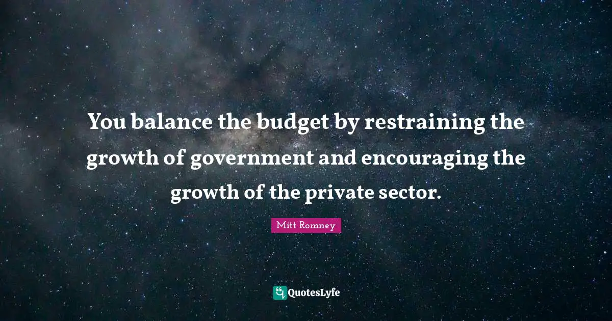 You balance the budget by restraining the growth of government and encouraging the growth of the private sector.
