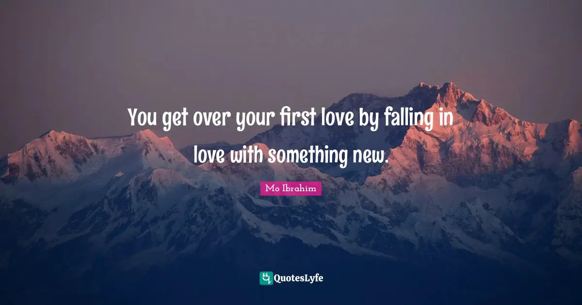 You get over your first love by falling in love with something new.