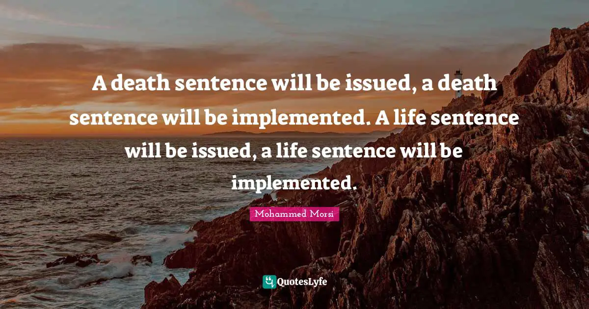 A death sentence will be issued, a death sentence will be implemented. A life sentence will be issued, a life sentence will be implemented.