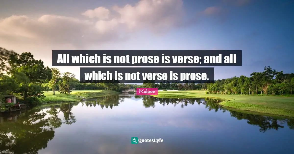 All which is not prose is verse; and all which is not verse is prose.