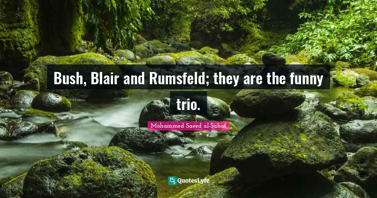 Bush, Blair and Rumsfeld; they are the funny trio.