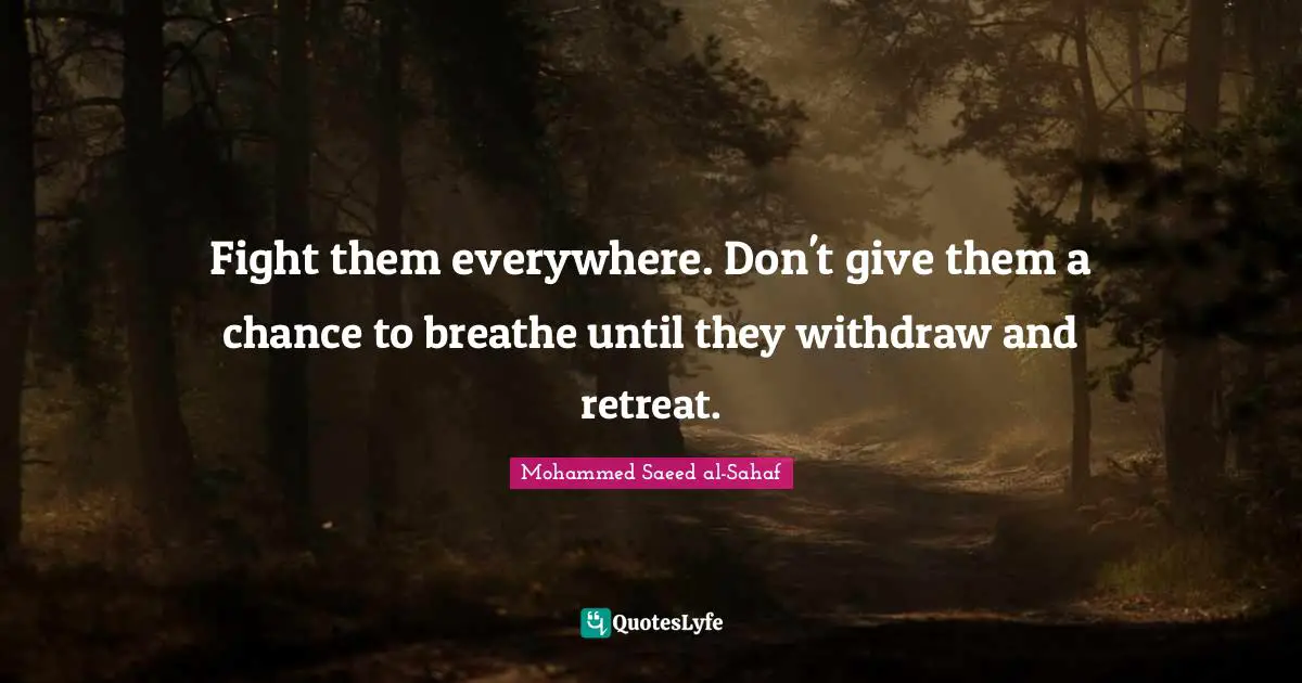 Fight them everywhere. Don't give them a chance to breathe until they withdraw and retreat.