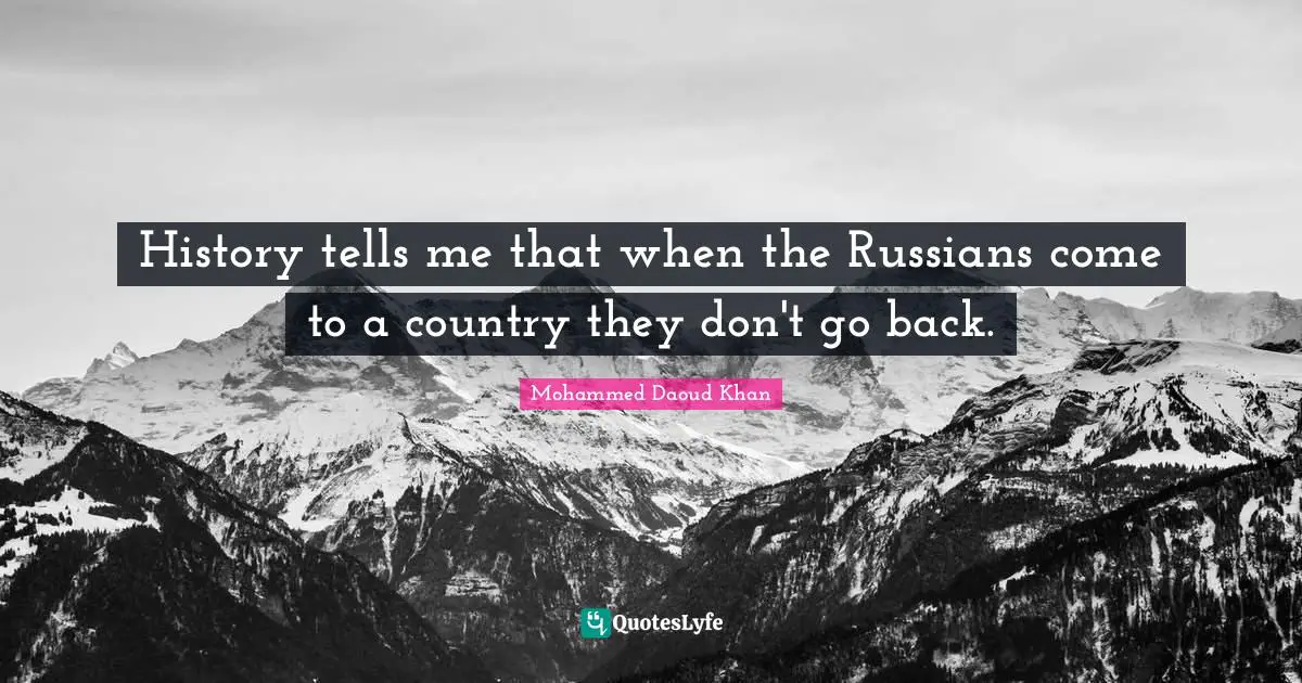 History tells me that when the Russians come to a country they don't go back.