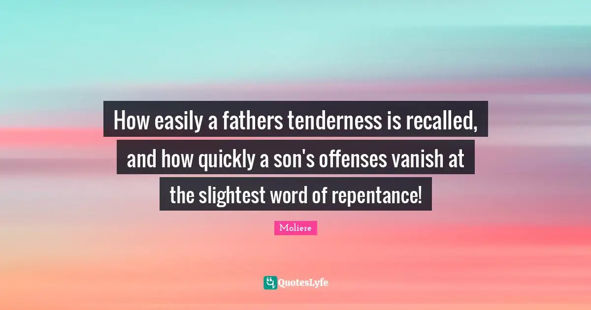 Tenderness Quotes: "How easily a fathers tenderness is recalled, and how quickly a son's offenses vanish at the slightest word of repentance!"