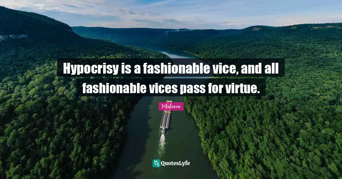 Fashionable Quotes: "Hypocrisy is a fashionable vice, and all fashionable vices pass for virtue."