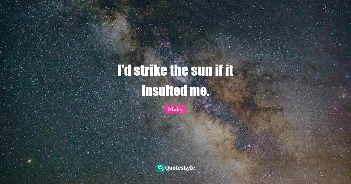 Insulted Quotes: "I'd strike the sun if it insulted me."
