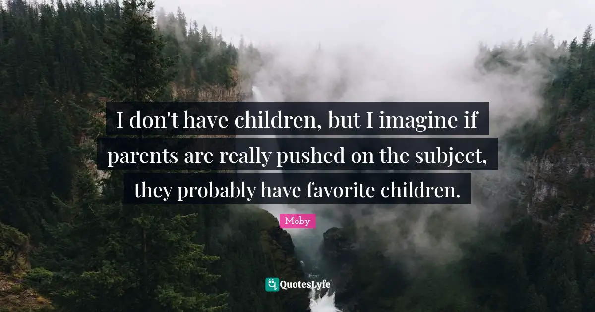 I don't have children, but I imagine if parents are really pushed on the subject, they probably have favorite children.