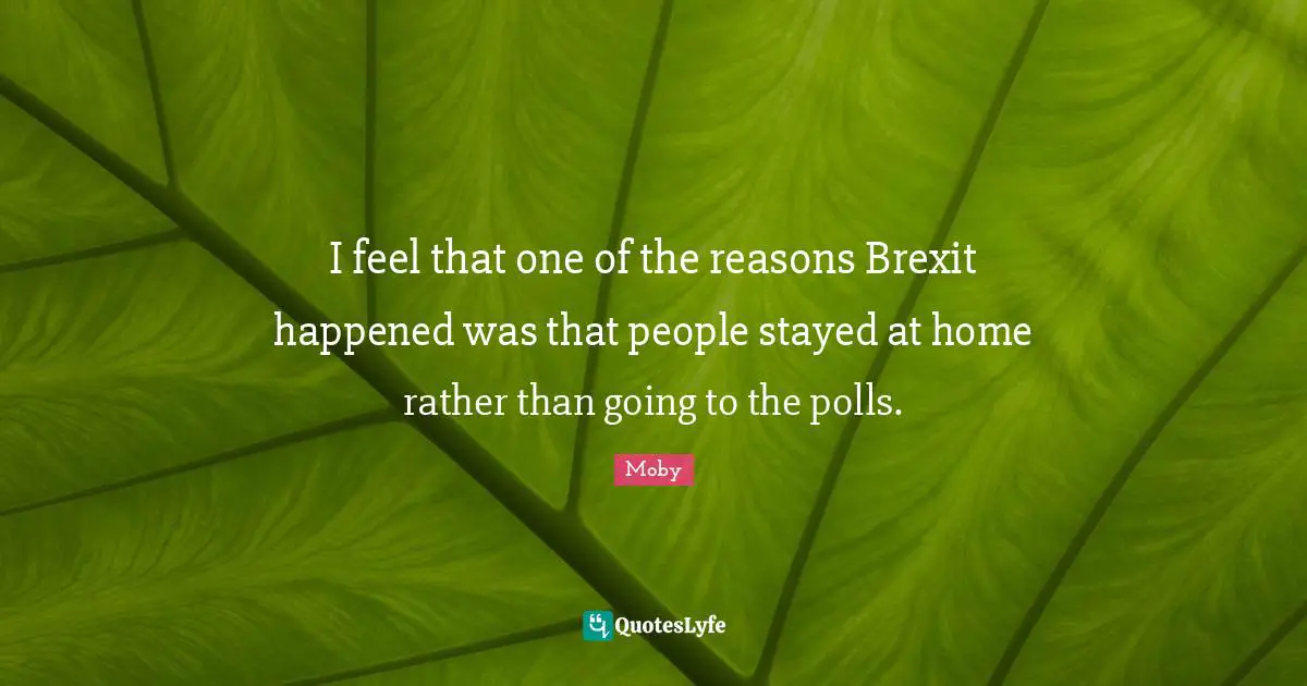 I feel that one of the reasons Brexit happened was that people stayed at home rather than going to the polls.