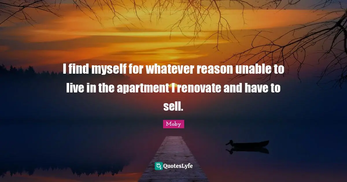 I find myself for whatever reason unable to live in the apartment I renovate and have to sell.