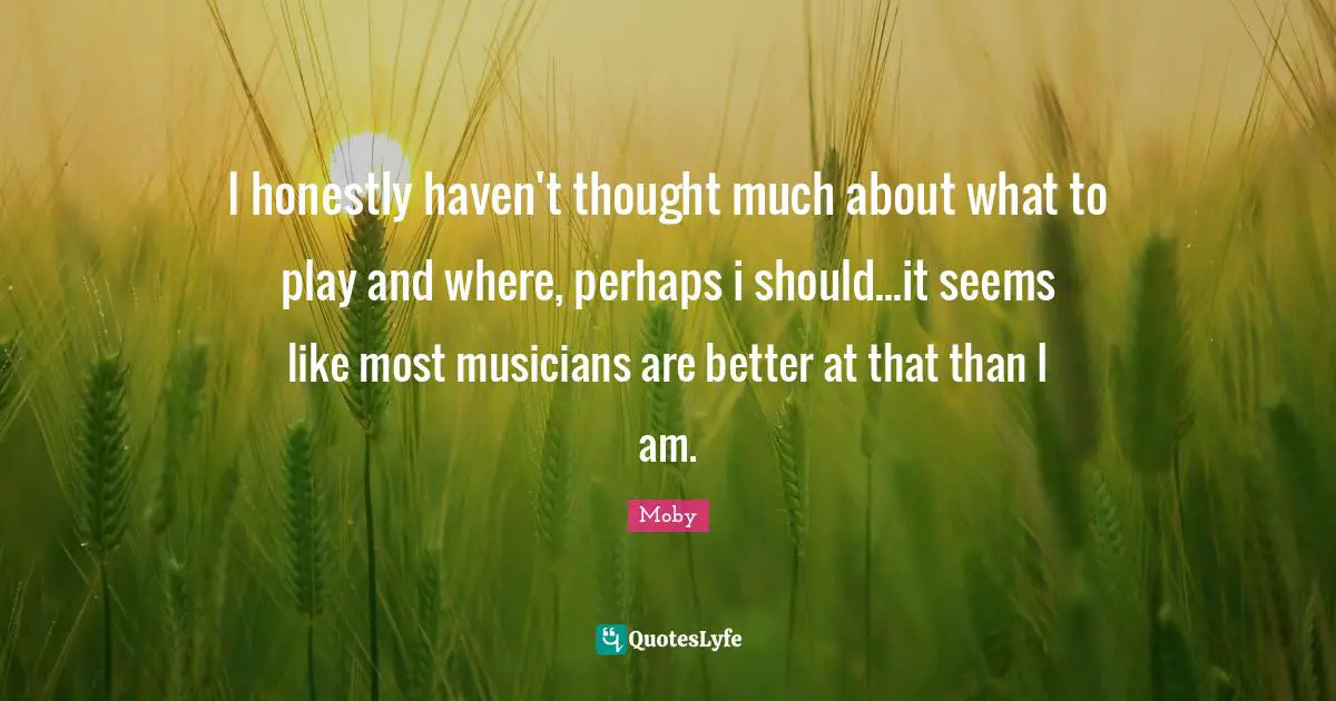 I honestly haven't thought much about what to play and where, perhaps i should...it seems like most musicians are better at that than I am.