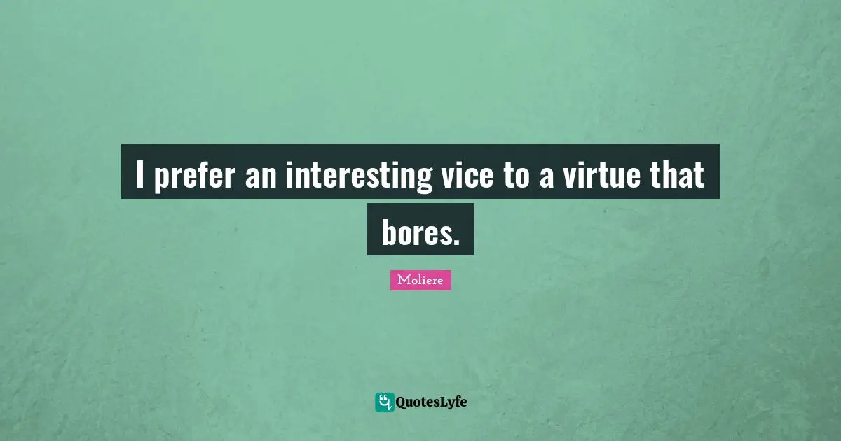 Bores Quotes: "I prefer an interesting vice to a virtue that bores."