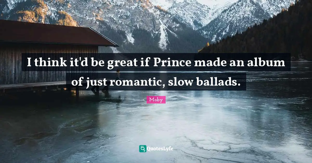 I think it'd be great if Prince made an album of just romantic, slow ballads.