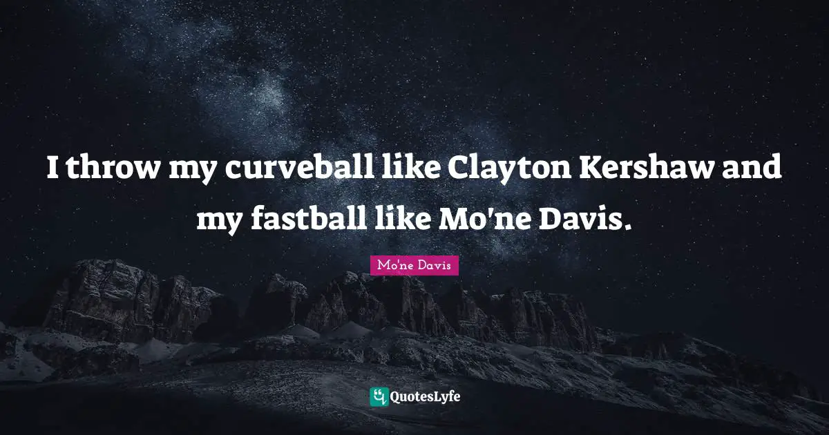 Fastballs Quotes: "I throw my curveball like Clayton Kershaw and my fastball like Mo'ne Davis."