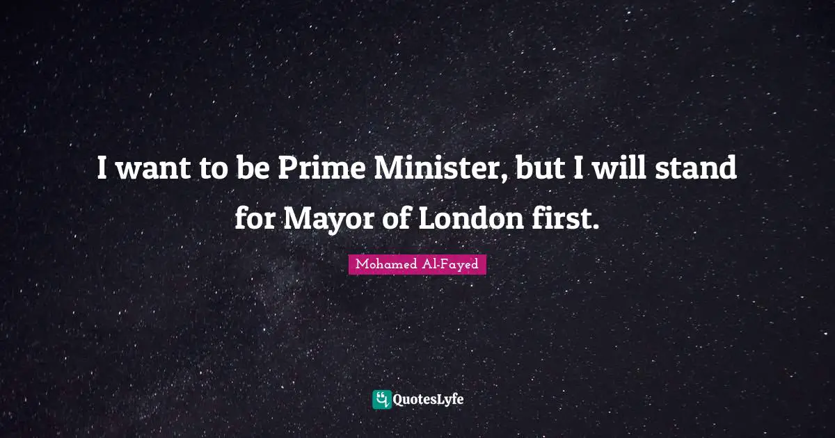 I want to be Prime Minister, but I will stand for Mayor of London first.