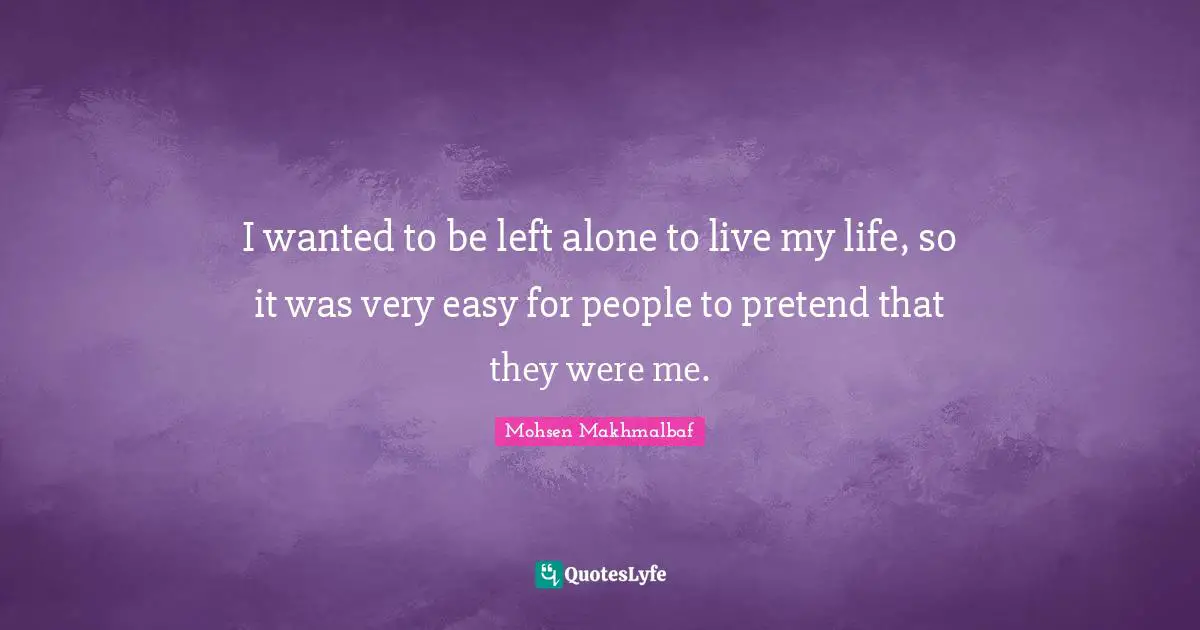 I wanted to be left alone to live my life, so it was very easy for people to pretend that they were me.