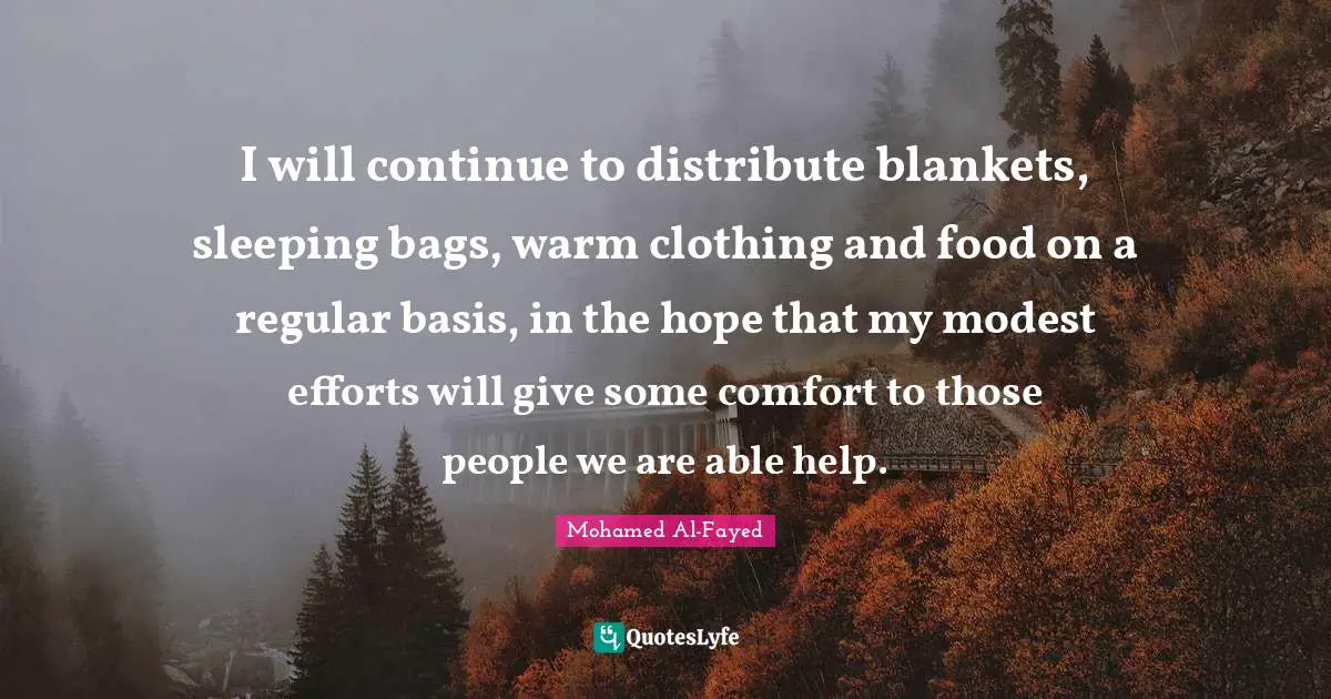 I will continue to distribute blankets, sleeping bags, warm clothing and food on a regular basis, in the hope that my modest efforts will give some comfort to those people we are able help.