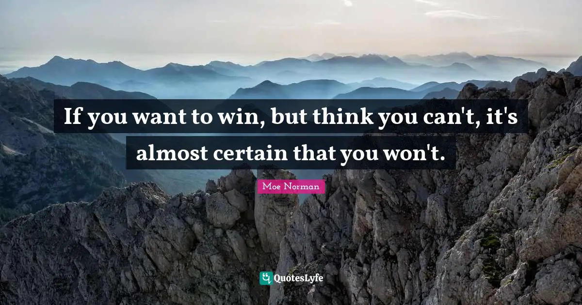 If you want to win, but think you can't, it's almost certain that you won't.