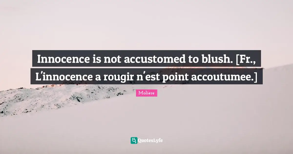Accustomed Quotes: "Innocence is not accustomed to blush. [Fr., L'innocence a rougir n'est point accoutumee.]"